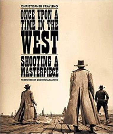 Once Upon A Time In The West: Shooting A Masterpiece by Christopher Frayling