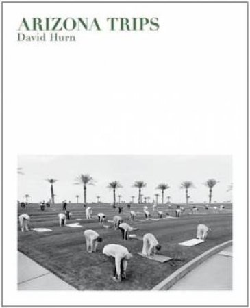 David Hurn: Arizona Trips by David Hurn