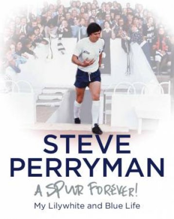 Steve Perryman: A Spur Forever! by Steve Perryman