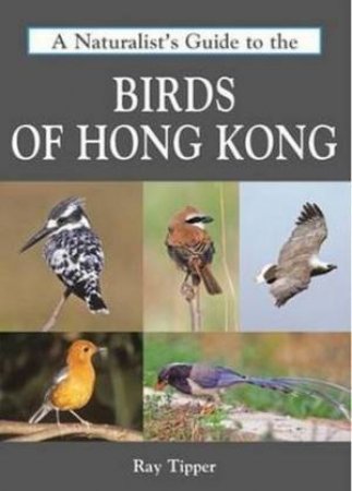 Naturalist's Guide to the Birds of Hong Kong by Tipper Ray