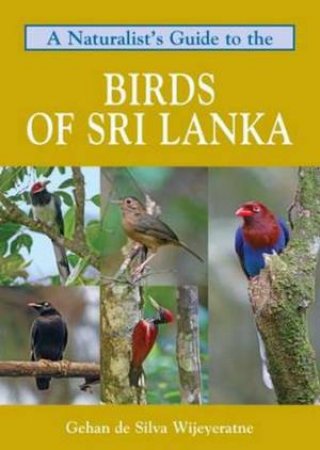 Naturalist's Guide to the Birds of Sri Lanka by Gehan de Silva Wijeyeratne