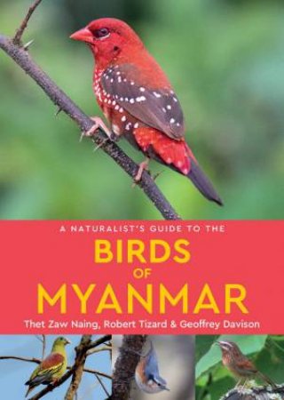 A Naturalist's Guide to the Birds of Myanmar by Robert Tizard & Thet Zaw Naing & Geoffrey Davison