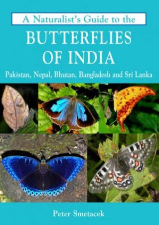 Naturalist's Guide To The Butterflies Of India by Peter Smetacek