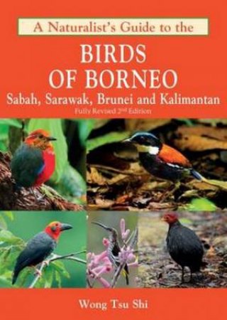 Naturalist's Guide To The Birds Of Borneo by Wong Tsu Shi