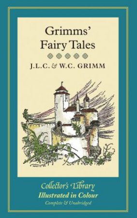 Collector's Library: Grimms' Fairy Tales by J. L. C. Grimm & W. C.  Grimm