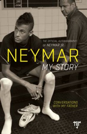 Neymar: My Story by Neymar da Silva Santos Junior