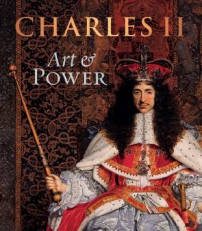 Charles II: Art & Power by Rufus Bird