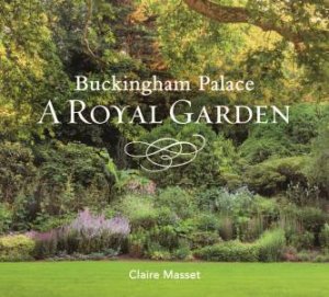 Buckingham Palace: A Royal Garden by Claire Masset