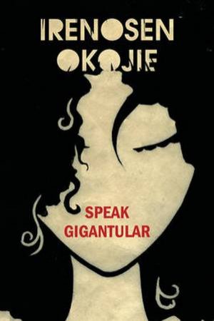 Speak Gigantular by Irenosen Okojie