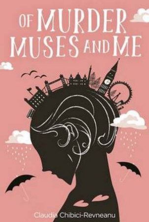 Of Murder, Muses And Me by Claudia Chibici-Revnean