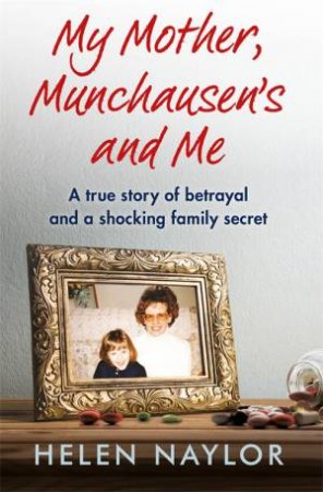 My Mother, Munchausen's And Me by Helen Naylor