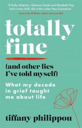 Totally Fine (And Other Lies I've Told Myself) by Tiffany Philippou