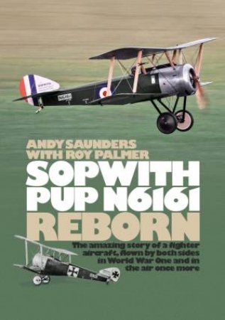 Sopwith Pup Reborn by Andy Saunders & Roy Palmer