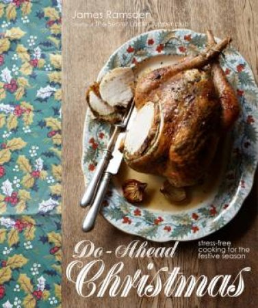 Do-Ahead Christmas: Stress-Free Cooking For The Festive Season by James Ramsden