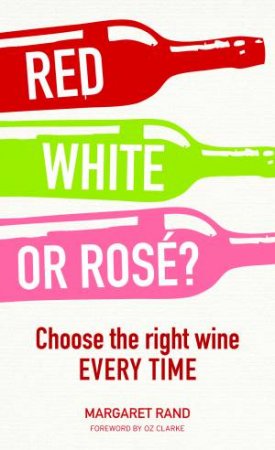 Red, White or Rose?: Choose the Right Wine Every Time by Margaret Rand