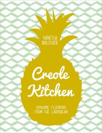 Creole Kitchen: Sunshine Flavours From the Caribbean by Vanessa Bolosier