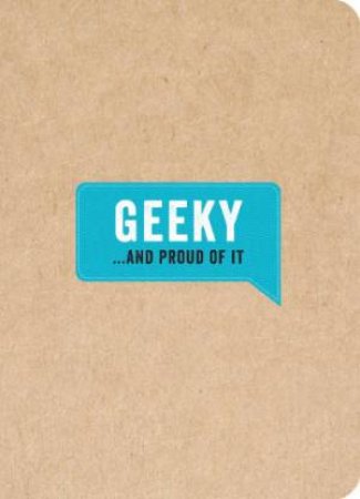 Geeky... and Proud of It by HUCK AND PUCKER