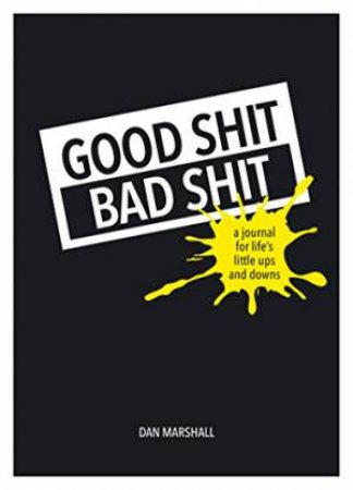 Good Shit, Bad Shit: A Journal for Life's Little Ups and Downs by DAN MARSHALL