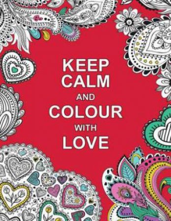 Keep Calm and Colour with Love by SUMMERSDALE