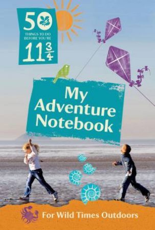 50 Things to Do Before You're 11 3/4: My Adventure Notebook 2015 by Various 