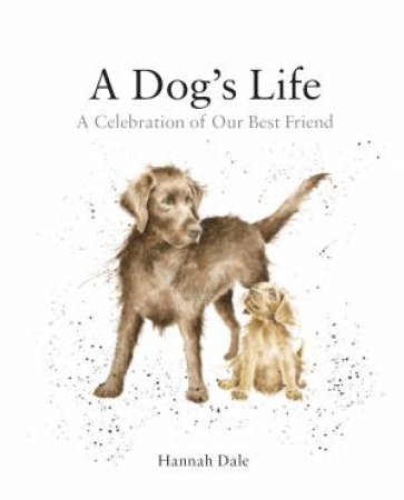 A Dog's Life: A Celebration of Our Best Friend by Hannah Dale