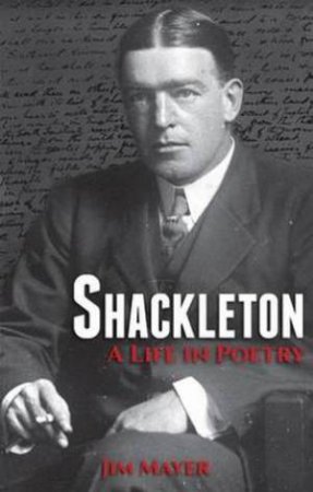 Shackleton: A life in Poetry by Jim Mayer