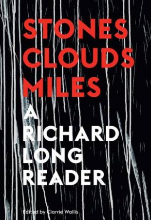 Stones, Clouds, Miles: A Richard Long Reader by Clarrie Wallis