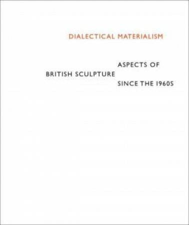 Dialectical Materialism: Aspects Of British Sculpture Since The 1960s by  Jonathan Vernon 