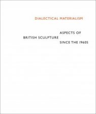 Dialectical Materialism Aspects Of British Sculpture Since The 1960s