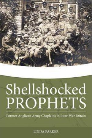 Shellshocked Prophets: Former Anglican Army Chaplains in Inter-War Britain by LINDA PARKER