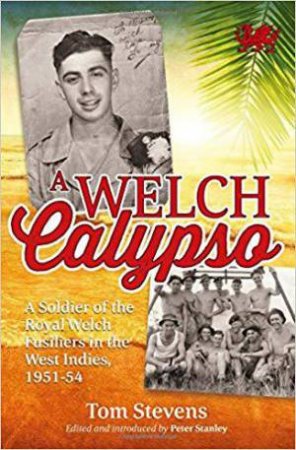 Welch Calypso: A Soldier of the Royal Welch Fusiliers in the West Indies, 1951-54 by TOM STEVENS