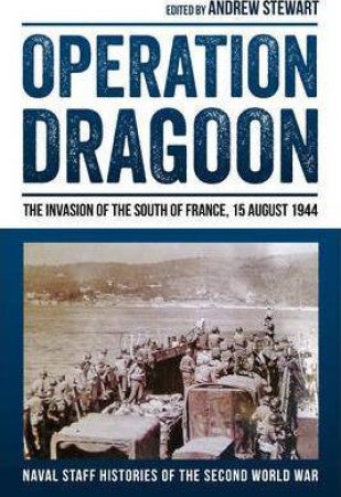 Operation Dragoon: The Invasion of the South of France, 15 August 1944 by ANDREW STEWART