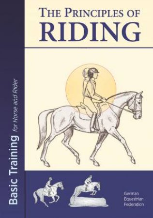 The Principles Of Riding: Basic Training For Both Horse And Rider by Various