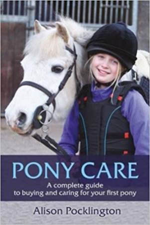 Pony Care: A Complete Guide To Buying And Caring For Your First Pony by Alison Pocklington