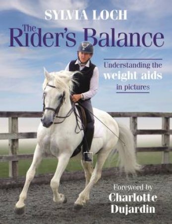 Rider's Balance: Understanding The Weight Aids In Pictures by Sylvia Loch