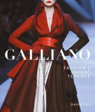 Galliano: Fashion's Enfant Terrible by David Foy