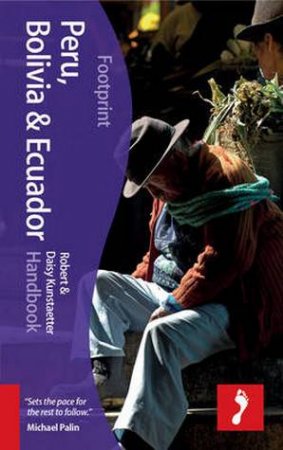 Footprint Handbook: Peru, Bolivia, Ecuador - 4th Ed. by Robert Kunstaetter