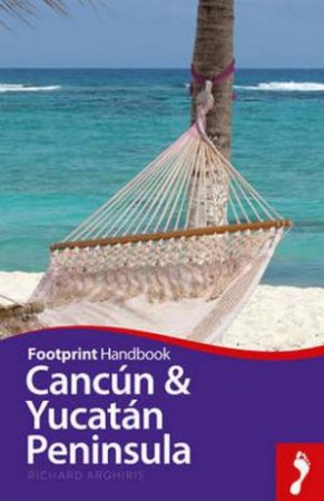 Footprint Handbook: Cancun & Yucatan Peninsula by Richard Arghiris