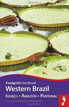 Footprint Handbook: Western Brazil: Iguacu, Amazon, Pantanal by Alex Robinson