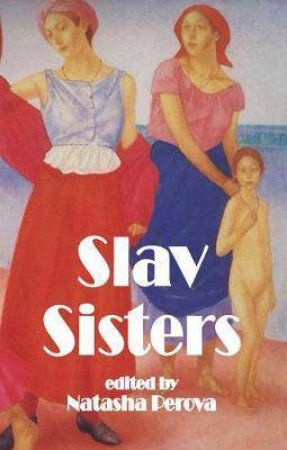 Slav Sisters: Dedalus Book Of Russian Women's Literature by Natasha Perova