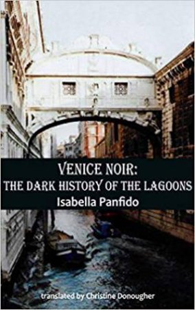 Venice Noir: The Dark History Of The Lagoons by Isabella Panfido 