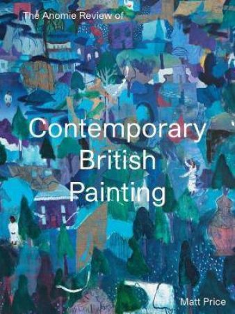 The Anomie Review Of Contemporary British Painting by Matt Price