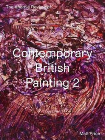 The Anomie Review Of Contemporary British Painting 2 by Matt Price