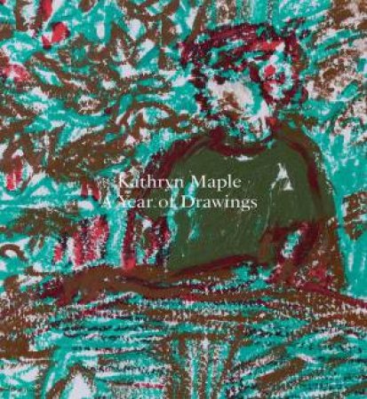 Kathryn Maple: A Year of Drawings by KATHRYN MAPLE