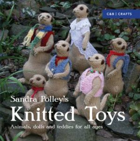 Knitted Toys: Animals, Dolls And Teddies For All Ages by Sandra Polley