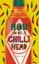 How to Be A Chili Head Inside the RedHot World of the Chili Cult