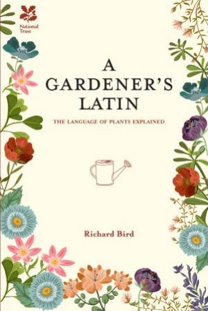 A Gardener's Latin: The language of plants explained by Richard Bird