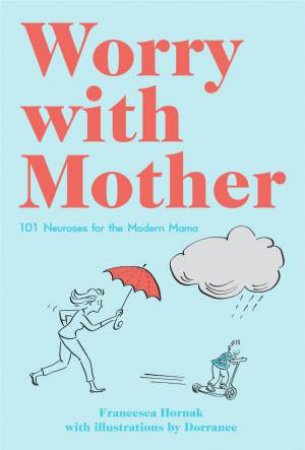 Worry with Mother: 101 Neuroses For The Modern Mama by Francesca Hornak