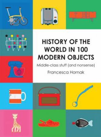 History of the World in 100 Modern Objects by Francesca Hornak