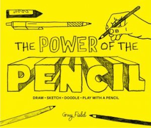 The Power Of The Pencil: Draw Sketch Doodle Play With A Pencil by Guy Field